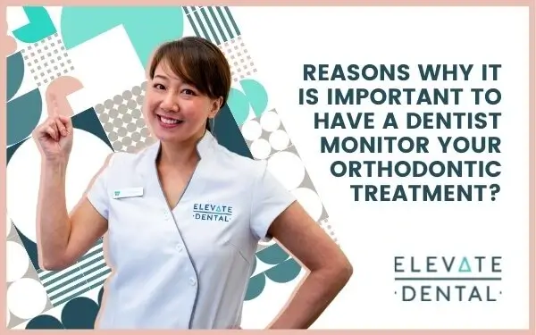 Elevate-Dental_Reasons-Why-It-Is-Important-To-Have-A-Dentist-Monitor-Your-Orthodontic-Treatment